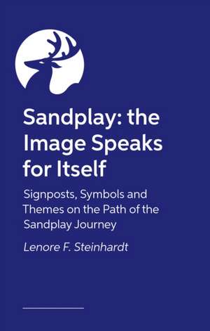 Sandplay: The Image Speaks for Itself de Lenore Steinhardt