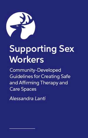 Supporting Sex Workers: Community-Developed Guidelines for Creating Safe and Affirming Therapy and Care Spaces de Alessandra Lanti