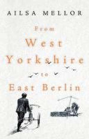 From West Yorkshire to East Berlin de Ailsa Mellor