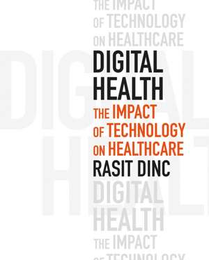 Digital Health: The Impact of Technology on Healthcare de Rasit Dinc