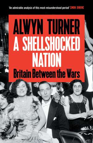 A Shellshocked Nation: Britain Between the Wars de Alwyn Turner