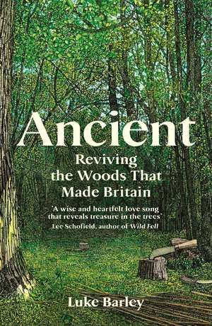 Ancient: Reviving the Woods That Made Britain de Luke Barley