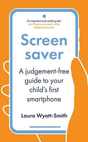 Screensaver: A Judgement-Free Guide to Your Child's First Smartphone de Laura Wyatt-Smith