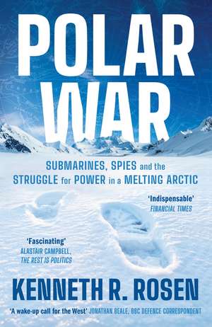Polar War: Submarines, Spies and the Struggle for Power in a Melting Arctic: THE INSTANT SUNDAY TIMES BESTSELLER de Kenneth R. Rosen