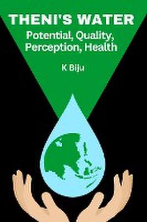 Theni's Water: Potential, Quality, Perception, Health de K. Biju