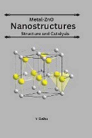 Metal-ZnO Nanostructures Structure And Catalysis de V. Babu