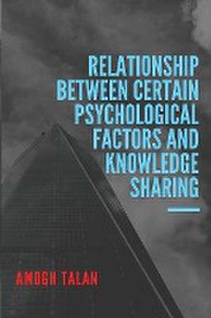 Relationship Between Certain Psychological Factors and Knowledge Sharing de Amogh Talan