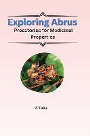 Exploring Abrus Precatorius For Medicinal Properties de A. Valan