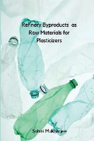 Refinery Byproducts as Raw Materials for Plasticizers de Sohini Mukherjee