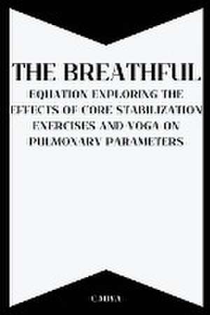 The Breathful Equation: Exploring the Effects of Core Stabilization Exercises and Yoga on Pulmonary Parameters de C. Miya