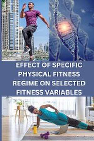 Effect of Specific Physical Fitness Regime on Selected Fitness Variables de B. Gowri Naidu