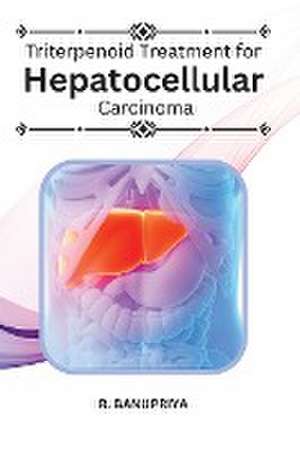 Triterpenoid Treatment for Hepatocellular Carcinoma de R. Banupriya