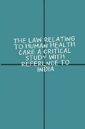 Law relating to human health care A critical study with reference to India de Angeeta Mehta