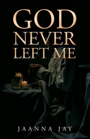 God Never Left Me de Jaanna Jay