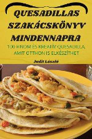 QUESADILLAS SZAKÁCSKÖNYV MINDENNAPRA de Judit László