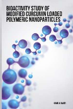 Bioactivity study of modified curcumin loaded polymeric nanoparticles de Bably Khatun