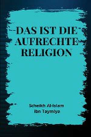 Taymiya, A: Das ist die aufrechte Religion