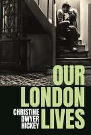 Our London Lives de Christine Dwyer Hickey