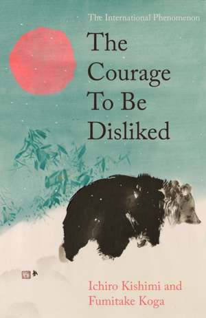 The Courage To Be Disliked de Ichiro Kishimi