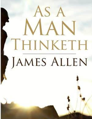 As a Man Thinketh de James Allen