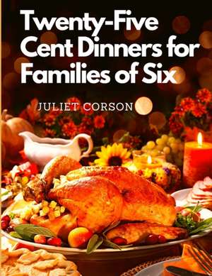 Twenty-Five Cent Dinners for Families of Six de Juliet Corson