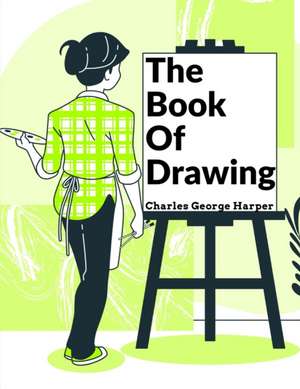 The Book Of Drawing de Charles George Harper