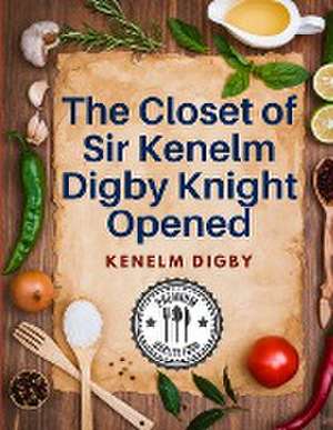 The Closet of Sir Kenelm Digby Knight Opened de Kenelm Digby