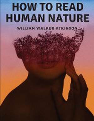 How to Read Human Nature de William Walker Atkinson