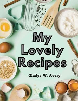 My Lovely Recipes de Gladys W. Avery