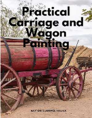 Practical Carriage and Wagon Painting de Mayton Clarence Hillick