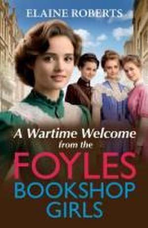 A Wartime Welcome from the Foyles Bookshop Girls de Elaine Roberts