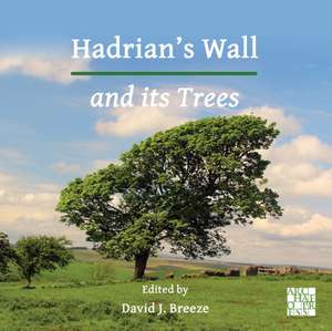 Hadrian's Wall and its Trees de David J. Breeze