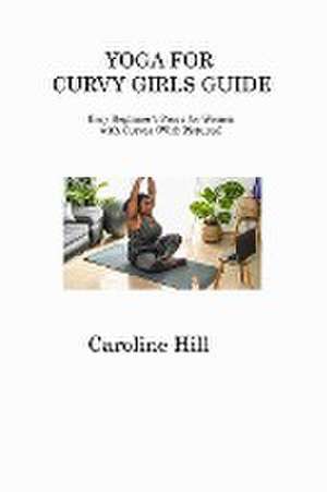 YOGA FOR CURVY GIRLS GUIDE de Caroline Hill