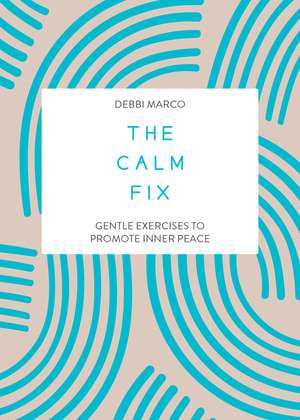 The Calm Fix: Gentle Exercises to Promote Inner Peace de Debbi Marco