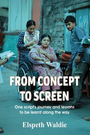 From Concept To Screen de Elspeth Waldie