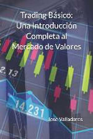 Trading Básico: Una Introducción Completa al Mercado de Valores de Jose Valladares