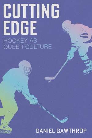Cutting Edge: Hockey as Queer Culture de Daniel Gawthrop