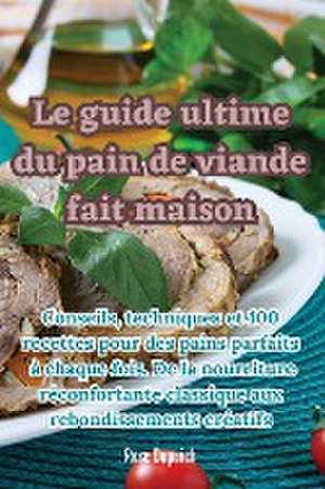 Le guide ultime du pain de viande fait maison de Rose Dupuich