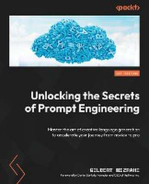 Unlocking the Secrets of Prompt Engineering de Gilbert Mizrahi