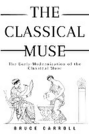 The Early-Modernization of the Classical Muse de Bruce Carroll