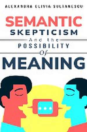 Semantic Skepticism and the Possibility of Meaning de Alexandra Olivia Sultanescu