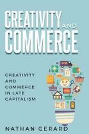 Creativity and Commerce in Late Capitalism de Nathan Gerard