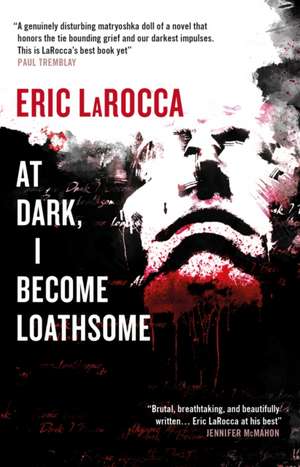 At Dark, I Become Loathsome de Eric Larocca