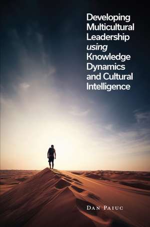 Developing Multicultural Leadership using Knowledge Dynamics and Cultural Intelligence de Dan Paiuc
