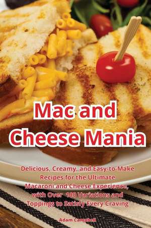 Mac and Cheese Mania de Adam Campbell