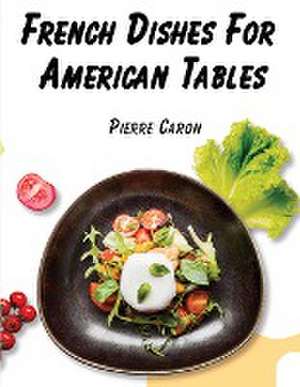 French Dishes For American Tables de Pierre Caron