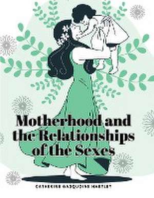 Motherhood and the Relationships of the Sexes de Catherine Gasquoine Hartley