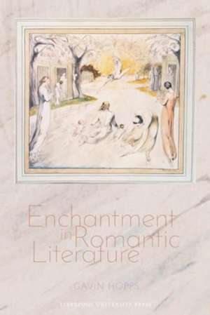 Enchantment in Romantic Literature de Gavin (University of St. Andrews (United Kingdom)) Hopps