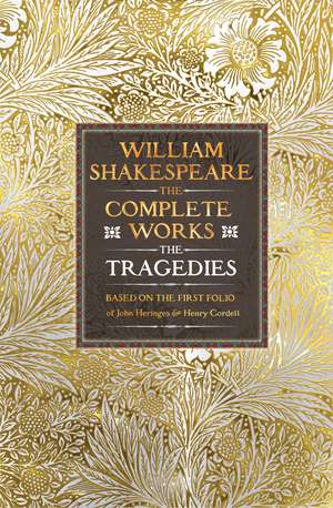 William Shakespeare Complete Works The Tragedies: Based on the First Folio of James Heminges and Henry Condell de William Shakespeare