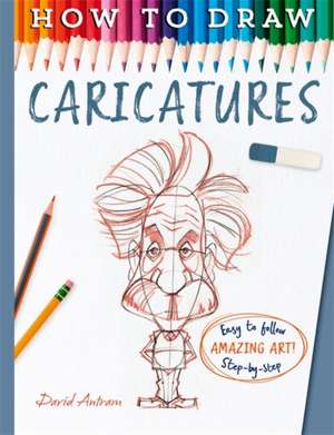 How To Draw Caricatures de David Antram